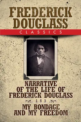 Frederick Douglass klasszikusai: Narrative of the Life of Frederick Douglass and My Bondage and My Freedom (Frederick Douglass életének elbeszélése és rabságom és szabadságom) - Frederick Douglass Classics: Narrative of the Life of Frederick Douglass and My Bondage and My Freedom