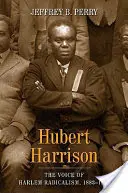 Hubert Harrison: Harlem radikalizmusának hangja, 1883-1918 - Hubert Harrison: The Voice of Harlem Radicalism, 1883-1918