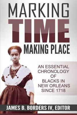 Marking Time, Making Place: A New Orleans-i feketék kronológiai története 1718 óta - Marking Time, Making Place: A Chronological History of Blacks in New Orleans Since 1718