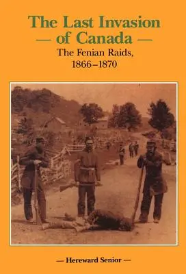 Kanada utolsó inváziója: A Fenian-féle razziák, 1866-1870 - The Last Invasion of Canada: The Fenian Raids, 1866-1870