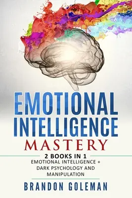 Az érzelmi intelligencia mestersége: -2 KÖNYV 1 könyvben: Érzelmi intelligencia + Sötét pszichológia és manipuláció - Emotional Intelligence Mastery: -2 BOOKS in 1- Emotional Intelligence + Dark Psychology and Manipulation