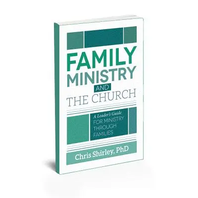 Családi szolgálat és az egyház: A Leader's Guide for Ministry Through Families (Vezetői útmutató a családokon keresztüli szolgálathoz) - Family Ministry and The Church: A Leader's Guide For Ministry Through Families