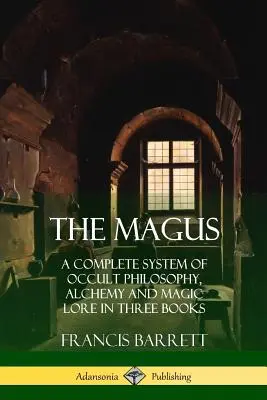 A mágus: Az okkult filozófia, alkímia és mágikus tudományok teljes rendszere három könyvben - The Magus: A Complete System of Occult Philosophy, Alchemy and Magic Lore in Three Books