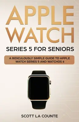 Apple Watch Series 5 idősebbeknek: Egy nevetségesen egyszerű útmutató az Apple Watch Series 5 és a WatchOS 6 használatához (színes kiadás) - Apple Watch Series 5 for Seniors: A Ridiculously Simple Guide to Apple Watch Series 5 and WatchOS 6 (Color Edition)