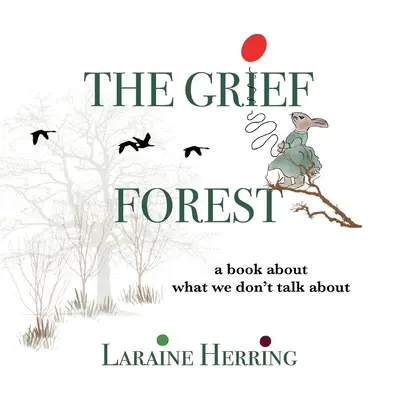 A gyászerdő: A Book About What We Don't Talk About (Egy könyv arról, amiről nem beszélünk) - The Grief Forest: A Book About What We Don't Talk About