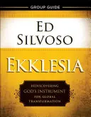 Ekklesia csoportos útmutató: Isten eszközének újrafelfedezése a globális átalakuláshoz - Ekklesia Group Guide: Rediscovering God's Instrument for Global Transformation