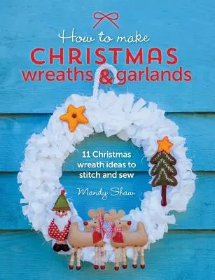 Hogyan készítsünk karácsonyi koszorúkat és füzéreket: 11 karácsonyi koszorú ötletek Stitch és varrni - How to Make Christmas Wreaths and Garlands: 11 Christmas Wreath Ideas to Stitch and Sew