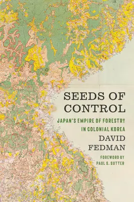 Az irányítás magjai: Japán erdészeti birodalma a gyarmati Koreában - Seeds of Control: Japan's Empire of Forestry in Colonial Korea