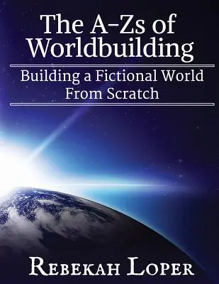 A világépítés A-Z-jei: Egy fiktív világ felépítése a semmiből - The A-Zs of Worldbuilding: Building a Fictional World from Scratch