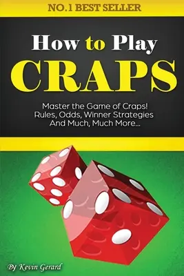 Hogyan játsszunk kockajátékot? Master the Game of Craps. Szabályok, esélyek, nyerő stratégiák és még sok-sok minden más...... - How to Play Craps: Master the Game of Craps. Rules, Odds, Winner Strategies and Much, Much More......