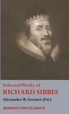 Richard Sibbes válogatott művei: Sibbes Richard Sibbes emlékiratai, Krisztus leírása, A zúzott nád és a füstölgő len, A gonoszok kardja, A Sou - Selected Works of Richard Sibbes: Memoir of Richard Sibbes, Description of Christ, The Bruised Reed and Smoking Flax, The Sword of the Wicked, The Sou