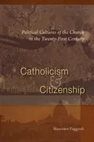 Katolicizmus és polgárság: Az egyház politikai kultúrái a huszonegyedik században - Catholicism and Citizenship: Political Cultures of the Church in the Twenty-First Century