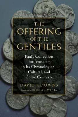 A pogányok felajánlása: Pál Jeruzsálemért végzett gyűjtése kronológiai, kulturális és kultikus összefüggéseiben - Offering of the Gentiles: Paul's Collection for Jerusalem in Its Chronological, Cultural, and Cultic Contexts