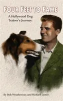 Négy lábon a hírnévig (Keménykötés): Egy hollywoodi kutyakiképző utazása - Four Feet to Fame (Hardback): A Hollywood Dog Trainer's Journey