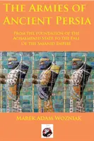 Az ókori Perzsia hadseregei: Az akajmenida állam megalapításától a szaszanida birodalom bukásáig - Armies of Ancient Persia: From the Founding of the Achaemenid State to the Fall of the Sasanid Empire