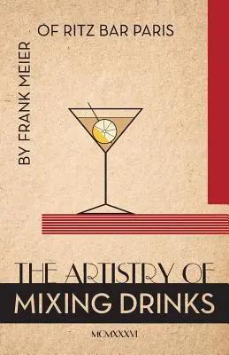 Az italkeverés művészete (1934): Frank Meier, RITZ Bar, Párizs;1934 Reprint - The Artistry Of Mixing Drinks (1934): by Frank Meier, RITZ Bar, Paris;1934 Reprint