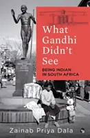 Amit Gandhi nem látott: Indiánnak lenni Dél-Afrikában - What Gandhi Didn't See: Being Indian in South Africa