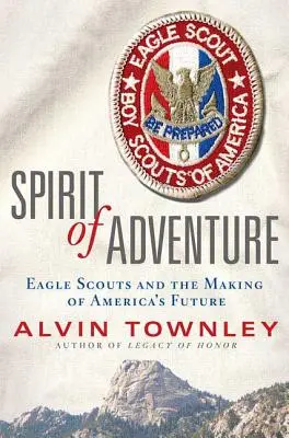 A kaland szelleme: Eagle Scouts and the Making of America's Future (A sascserkészek és Amerika jövőjének megteremtése) - Spirit of Adventure: Eagle Scouts and the Making of America's Future