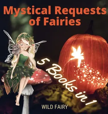 Misztikus kérések a tündérekről: 5 könyv 1-ben - Mystical Requests of Fairies: 5 Books in 1