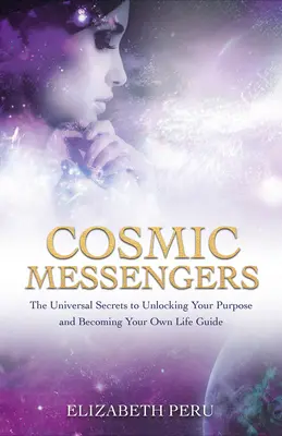 Kozmikus hírnökök: A célod feloldásának és a saját életvezetéseddé válás univerzális titkai - Cosmic Messengers: The Universal Secrets to Unlocking Your Purpose and Becoming Your Own Life Guide