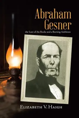 Abraham Gesner: a sziklák csábítása és a lángoló ambíció - Abraham Gesner: the Lure of the Rocks and a Burning Ambition