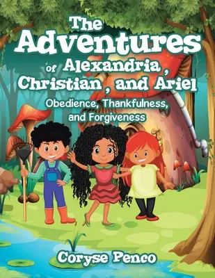 Alexandria, Christian és Ariel kalandjai: engedelmesség, hála és megbocsátás - The Adventures of Alexandria, Christian, and Ariel: Obedience, Thankfulness, and Forgiveness