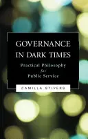 Kormányzás sötét időkben: Gyakorlati filozófia a közszolgálathoz - Governance in Dark Times: Practical Philosophy for Public Service