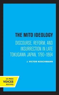 A Mito-ideológia: Diskurzus, reform és lázadás a késő tokugawai Japánban, 1790-1864 - The Mito Ideology: Discourse, Reform, and Insurrection in Late Tokugawa Japan, 1790-1864