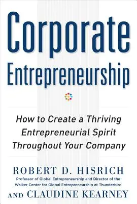 Vállalati vállalkozás: Hogyan teremtsen virágzó vállalkozói szellemet az egész vállalatában? - Corporate Entrepreneurship: How to Create a Thriving Entrepreneurial Spirit Throughout Your Company