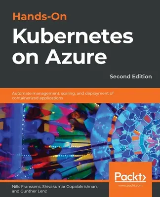 Hands-On Kubernetes on Azure - Második kiadás: A konténeres alkalmazások kezelésének, skálázásának és telepítésének automatizálása - Hands-On Kubernetes on Azure - Second Edition: Automate management, scaling, and deployment of containerized applications