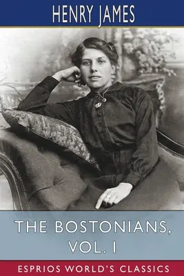 A bostoniak, I. kötet (Esprios Classics) - The Bostonians, Vol. I (Esprios Classics)