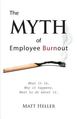 A munkatársak kiégésének mítosza, mi is az. Miért történik. Mit tehetünk ellene. - The Myth of Employee Burnout, What It Is. Why It Happens. What to Do about It.