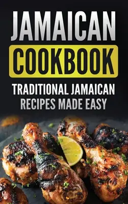 Jamaikai szakácskönyv: Hagyományos jamaikai receptek könnyen elkészítve - Jamaican Cookbook: Traditional Jamaican Recipes Made Easy