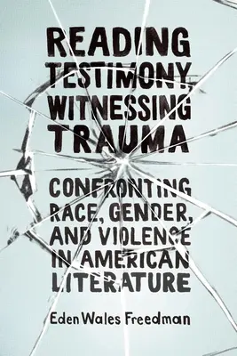 Tanúvallomások olvasása, traumák tanúsága: Confronting Race, Gender, and Violence in American Literature (Szembesülés a faji, nemi és erőszakkal az amerikai irodalomban) - Reading Testimony, Witnessing Trauma: Confronting Race, Gender, and Violence in American Literature