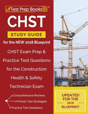 CHST Study Guide for the NEW 2018 Blueprint: CHST vizsgafelkészítő és gyakorlati tesztkérdések az építőipari egészségügyi és biztonsági technikus vizsgához - CHST Study Guide for the NEW 2018 Blueprint: CHST Exam Prep & Practice Test Questions for the Construction Health & Safety Technician Exam