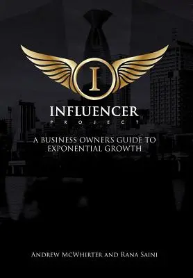 The Influencer Project: A Business Owner's Guide To Exponential Growth (Az üzlettulajdonosok útmutatója az exponenciális növekedéshez) - The Influencer Project: A Business Owner's Guide To Exponential Growth