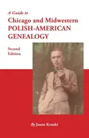 Útmutató a chicagói és középnyugati lengyel-amerikai genealógiához. Második kiadás - A Guide to Chicago and Midwestern Polish-American Genealogy. Second Edition