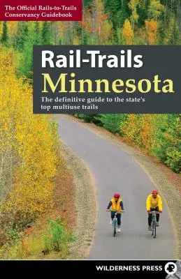 Vasútvonalak Minnesotában: Az állam legjobb többcélú útvonalai: A végleges útmutató az állam legjobb többcélú útvonalaihoz - Rail-Trails Minnesota: The Definitive Guide to the State's Best Multiuse Trails