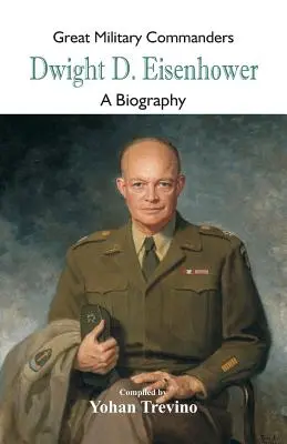 Nagy katonai parancsnokok - Dwight D. Eisenhower: Eisenhower - A Biography - Great Military Commanders - Dwight D. Eisenhower: A Biography