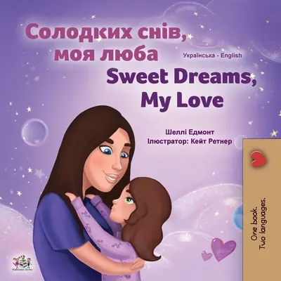 Sweet Dreams, My Love (ukrán-angol kétnyelvű gyermekkönyv) - Sweet Dreams, My Love (Ukrainian English Bilingual Children's Book)
