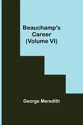 Beauchamp pályafutása (VI. kötet) - Beauchamp's Career (Volume VI)