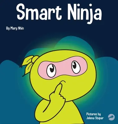 Okos nindzsa: Gyermekkönyv a fixált gondolkodásmód növekedési gondolkodásmóddá alakításáról - Smart Ninja: A Children's Book About Changing a Fixed Mindset into a Growth Mindset