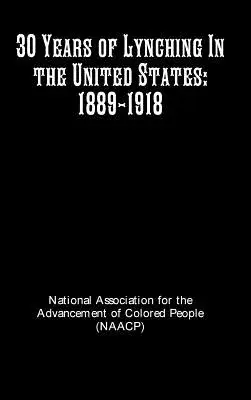 A lincselés 30 éve az Egyesült Államokban: 1889-1918 - 30 Years of Lynching In the United States: 1889-1918