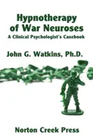 A háborús neurózisok hipnoterápiája: Egy klinikai pszichológus esetkönyve - Hypnotherapy of War Neuroses: A Clinical Psychologist's Casebook