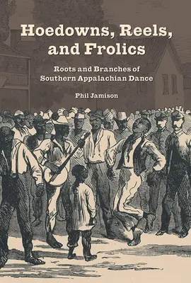 Hoedowns, Reels, and Frolics: A déli Appalache tánc gyökerei és ágai - Hoedowns, Reels, and Frolics: Roots and Branches of Southern Appalachian Dance