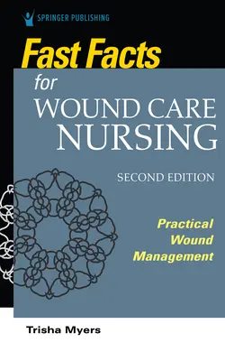 Gyorstények a sebellátás ápolásához, második kiadás: Gyakorlati sebkezelés - Fast Facts for Wound Care Nursing, Second Edition: Practical Wound Management