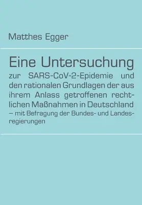 A SARS-CoV-2 járvány és az arra válaszul Németországban hozott jogi intézkedések racionális alapjainak tanulmányozása - egy - Eine Untersuchung zur SARS-CoV-2-Epidemie und den rationalen Grundlagen der aus ihrem Anlass getroffenen rechtlichen Manahmen in Deutschland - mit Be