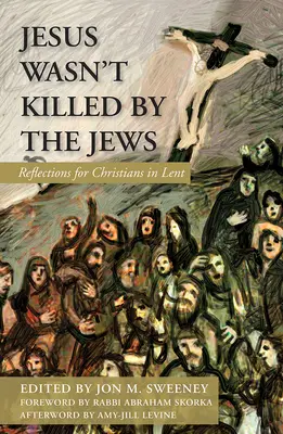 Jézust nem a zsidók ölték meg: Elmélkedések keresztényeknek nagyböjtben - Jesus Wasn't Killed by the Jews: Reflections for Christians in Lent