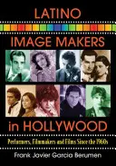 Latino imázsteremtők Hollywoodban: Előadóművészek, filmesek és filmek az 1960-as évek óta - Latino Image Makers in Hollywood: Performers, Filmmakers and Films Since the 1960s