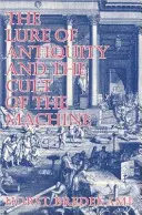 Az antikvitás csábítása és a gép kultusza - The Lure of Antiquity and the Cult of the Machine